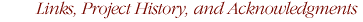 Links, Project History, and Acknowledgments